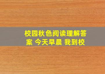 校园秋色阅读理解答案 今天早晨 我到校